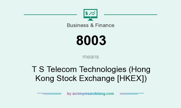 What does 8003 mean? It stands for T S Telecom Technologies (Hong Kong Stock Exchange [HKEX])