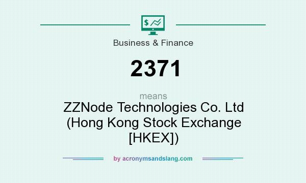What does 2371 mean? It stands for ZZNode Technologies Co. Ltd (Hong Kong Stock Exchange [HKEX])