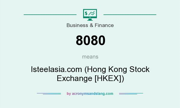 What does 8080 mean? It stands for Isteelasia.com (Hong Kong Stock Exchange [HKEX])