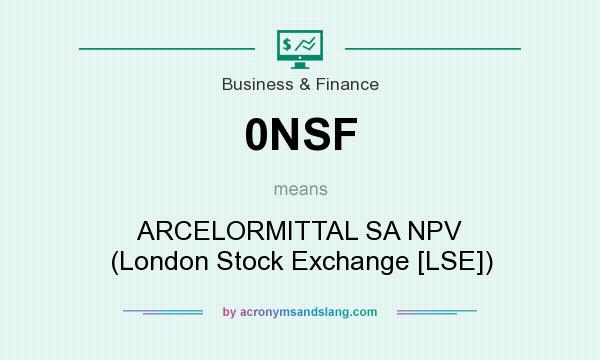 What does 0NSF mean? It stands for ARCELORMITTAL SA NPV (London Stock Exchange [LSE])