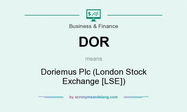 What does DOR mean? It stands for Doriemus Plc (London Stock Exchange [LSE])