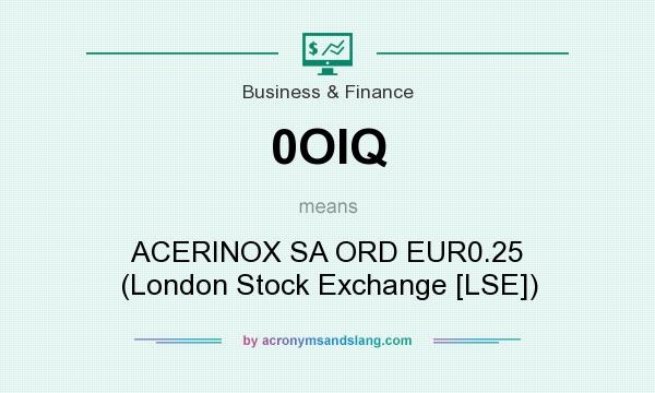 What does 0OIQ mean? It stands for ACERINOX SA ORD EUR0.25 (London Stock Exchange [LSE])
