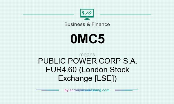 What does 0MC5 mean? It stands for PUBLIC POWER CORP S.A. EUR4.60 (London Stock Exchange [LSE])