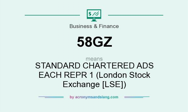What does 58GZ mean? It stands for STANDARD CHARTERED ADS EACH REPR 1 (London Stock Exchange [LSE])