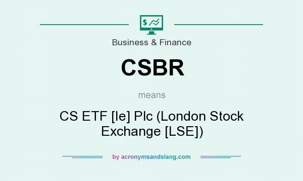 What does CSBR mean? It stands for CS ETF [Ie] Plc (London Stock Exchange [LSE])