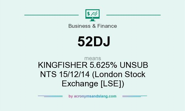 What does 52DJ mean? It stands for KINGFISHER 5.625% UNSUB NTS 15/12/14 (London Stock Exchange [LSE])