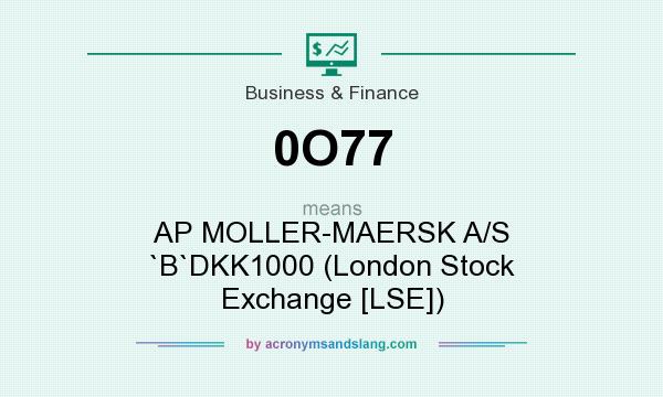 What does 0O77 mean? It stands for AP MOLLER-MAERSK A/S `B`DKK1000 (London Stock Exchange [LSE])