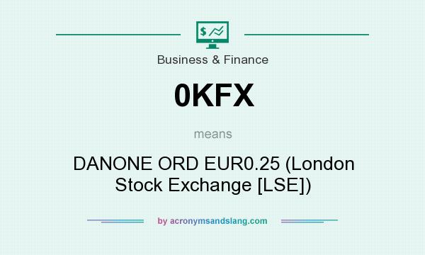 What does 0KFX mean? It stands for DANONE ORD EUR0.25 (London Stock Exchange [LSE])