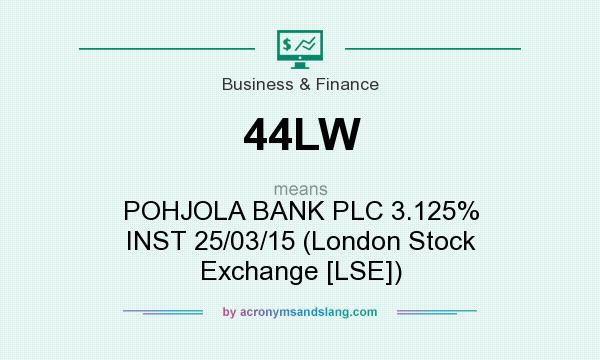 What does 44LW mean? It stands for POHJOLA BANK PLC 3.125% INST 25/03/15 (London Stock Exchange [LSE])
