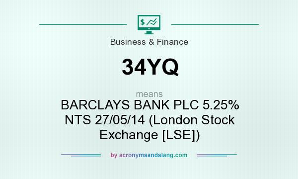What does 34YQ mean? It stands for BARCLAYS BANK PLC 5.25% NTS 27/05/14 (London Stock Exchange [LSE])