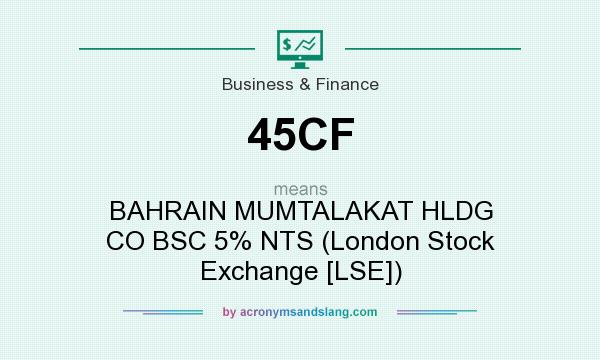 What does 45CF mean? It stands for BAHRAIN MUMTALAKAT HLDG CO BSC 5% NTS (London Stock Exchange [LSE])