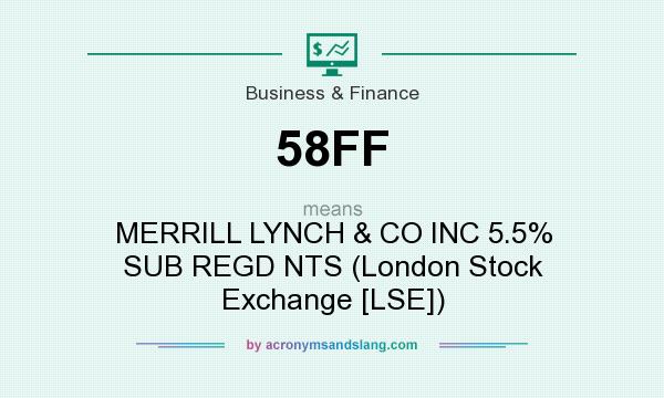 What does 58FF mean? It stands for MERRILL LYNCH & CO INC 5.5% SUB REGD NTS (London Stock Exchange [LSE])