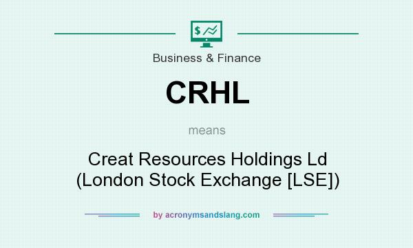 What does CRHL mean? It stands for Creat Resources Holdings Ld (London Stock Exchange [LSE])