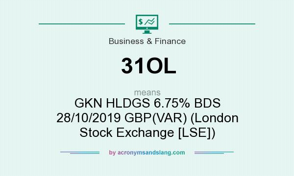 What does 31OL mean? It stands for GKN HLDGS 6.75% BDS 28/10/2019 GBP(VAR) (London Stock Exchange [LSE])