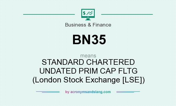 What does BN35 mean? It stands for STANDARD CHARTERED UNDATED PRIM CAP FLTG (London Stock Exchange [LSE])
