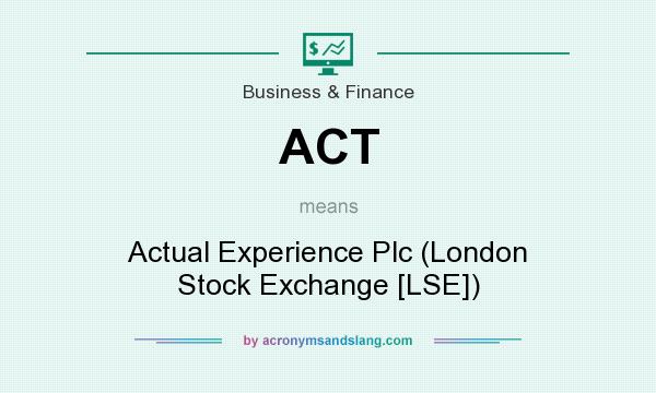 What does ACT mean? It stands for Actual Experience Plc (London Stock Exchange [LSE])