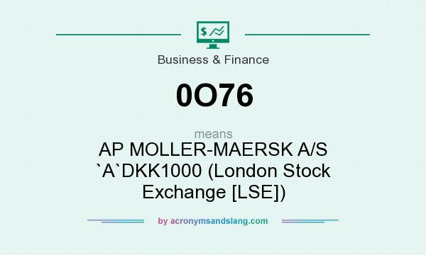 What does 0O76 mean? It stands for AP MOLLER-MAERSK A/S `A`DKK1000 (London Stock Exchange [LSE])
