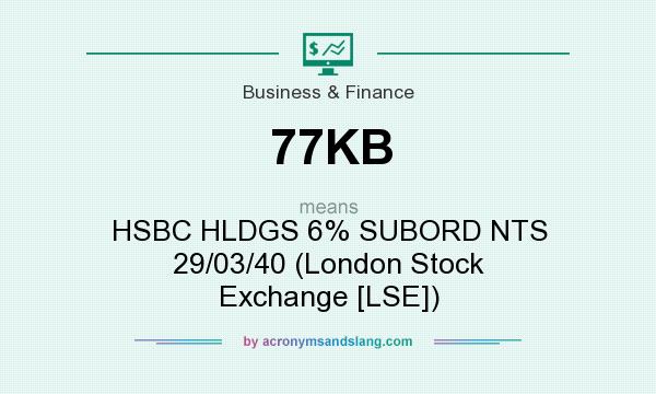 What does 77KB mean? It stands for HSBC HLDGS 6% SUBORD NTS 29/03/40 (London Stock Exchange [LSE])