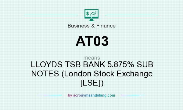 What does AT03 mean? It stands for LLOYDS TSB BANK 5.875% SUB NOTES (London Stock Exchange [LSE])