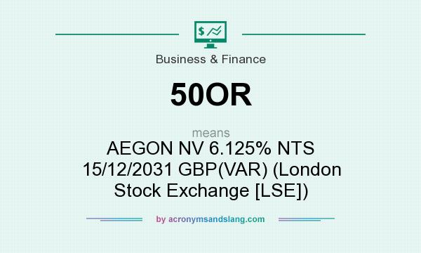 What does 50OR mean? It stands for AEGON NV 6.125% NTS 15/12/2031 GBP(VAR) (London Stock Exchange [LSE])