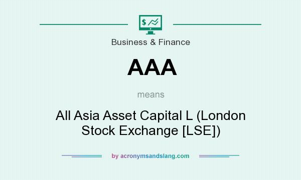 What does AAA mean? It stands for All Asia Asset Capital L (London Stock Exchange [LSE])