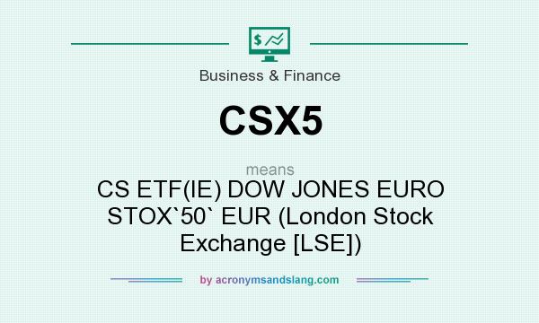 What does CSX5 mean? It stands for CS ETF(IE) DOW JONES EURO STOX`50` EUR (London Stock Exchange [LSE])