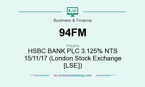 What does 94FM mean? It stands for HSBC BANK PLC 3.125% NTS 15/11/17 (London Stock Exchange [LSE])