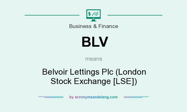 What does BLV mean? It stands for Belvoir Lettings Plc (London Stock Exchange [LSE])