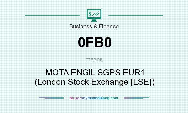 What does 0FB0 mean? It stands for MOTA ENGIL SGPS EUR1 (London Stock Exchange [LSE])