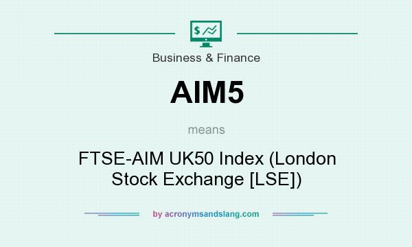 What does AIM5 mean? It stands for FTSE-AIM UK50 Index (London Stock Exchange [LSE])