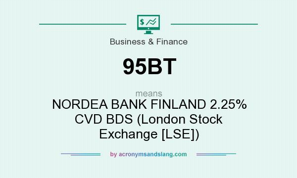 What does 95BT mean? It stands for NORDEA BANK FINLAND 2.25% CVD BDS (London Stock Exchange [LSE])