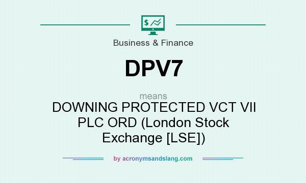 What does DPV7 mean? It stands for DOWNING PROTECTED VCT VII PLC ORD (London Stock Exchange [LSE])