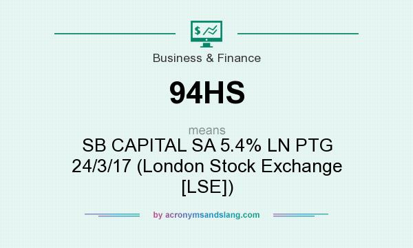 What does 94HS mean? It stands for SB CAPITAL SA 5.4% LN PTG 24/3/17 (London Stock Exchange [LSE])