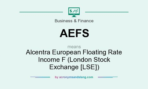 What does AEFS mean? It stands for Alcentra European Floating Rate Income F (London Stock Exchange [LSE])