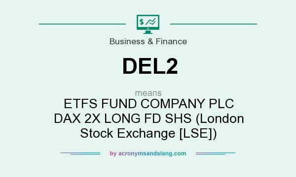 What does DEL2 mean? It stands for ETFS FUND COMPANY PLC DAX 2X LONG FD SHS (London Stock Exchange [LSE])