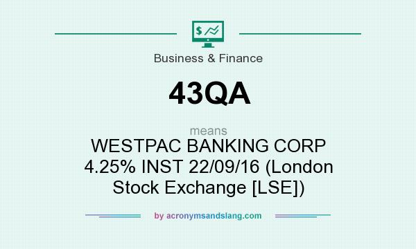 What does 43QA mean? It stands for WESTPAC BANKING CORP 4.25% INST 22/09/16 (London Stock Exchange [LSE])