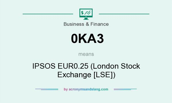 What does 0KA3 mean? It stands for IPSOS EUR0.25 (London Stock Exchange [LSE])