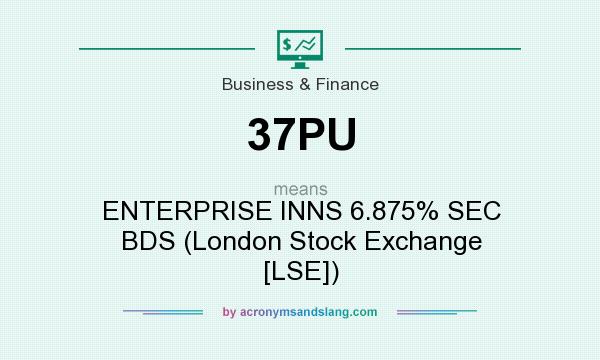 What does 37PU mean? It stands for ENTERPRISE INNS 6.875% SEC BDS (London Stock Exchange [LSE])