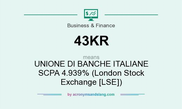 What does 43KR mean? It stands for UNIONE DI BANCHE ITALIANE SCPA 4.939% (London Stock Exchange [LSE])