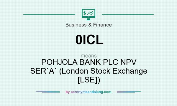 What does 0ICL mean? It stands for POHJOLA BANK PLC NPV SER`A` (London Stock Exchange [LSE])