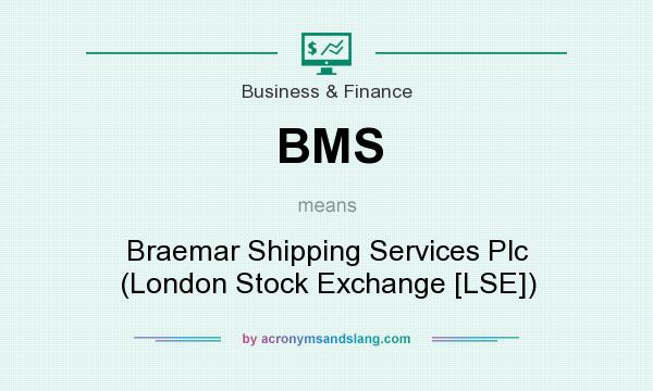 What does BMS mean? It stands for Braemar Shipping Services Plc (London Stock Exchange [LSE])