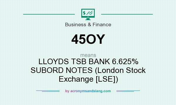 What does 45OY mean? It stands for LLOYDS TSB BANK 6.625% SUBORD NOTES (London Stock Exchange [LSE])