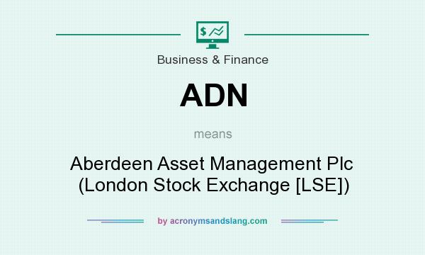 What does ADN mean? It stands for Aberdeen Asset Management Plc (London Stock Exchange [LSE])