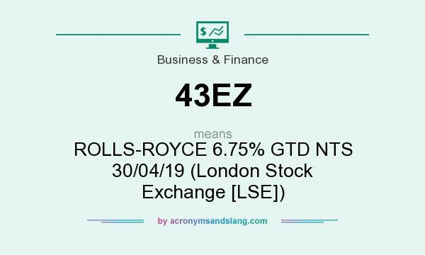What does 43EZ mean? It stands for ROLLS-ROYCE 6.75% GTD NTS 30/04/19 (London Stock Exchange [LSE])