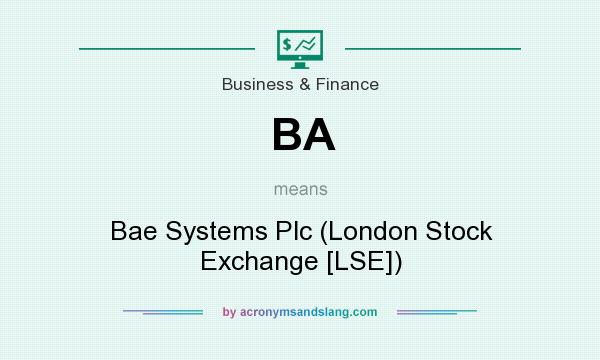 What does BA mean? It stands for Bae Systems Plc (London Stock Exchange [LSE])