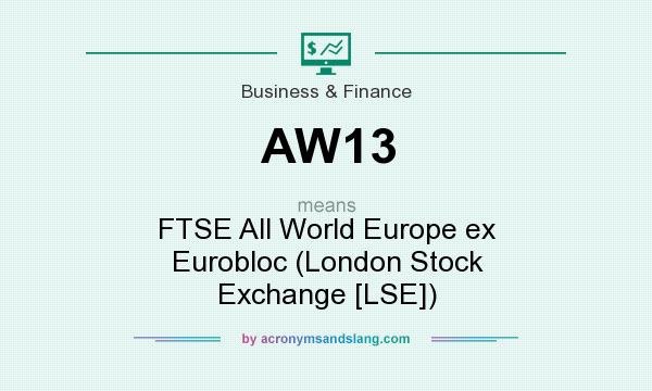 What does AW13 mean? It stands for FTSE All World Europe ex Eurobloc (London Stock Exchange [LSE])