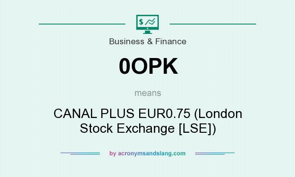 What does 0OPK mean? It stands for CANAL PLUS EUR0.75 (London Stock Exchange [LSE])