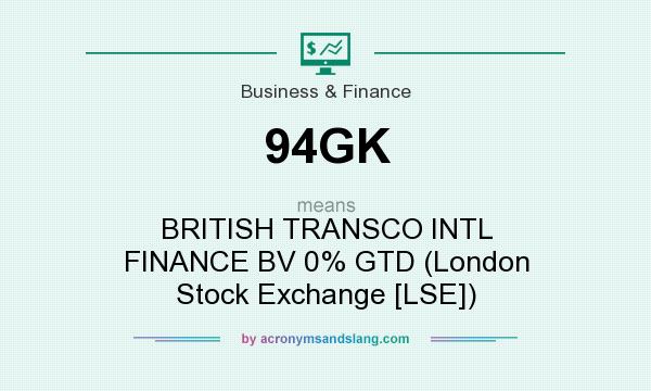 What does 94GK mean? It stands for BRITISH TRANSCO INTL FINANCE BV 0% GTD (London Stock Exchange [LSE])