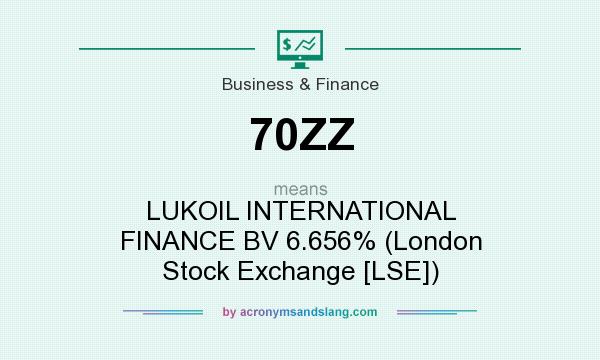 What does 70ZZ mean? It stands for LUKOIL INTERNATIONAL FINANCE BV 6.656% (London Stock Exchange [LSE])