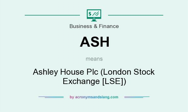 What does ASH mean? It stands for Ashley House Plc (London Stock Exchange [LSE])